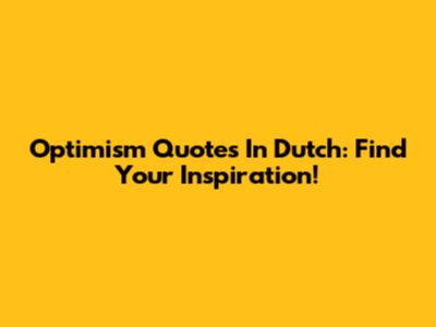 Optimism Quotes In Dutch: Find Your Inspiration!