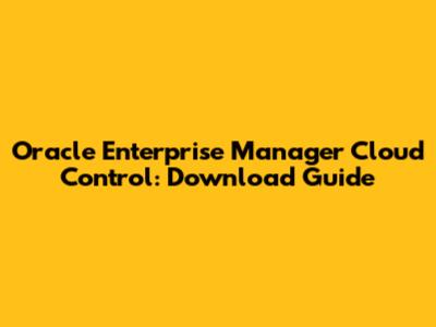 Oracle Enterprise Manager Cloud Control: Download Guide