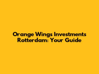 Orange Wings Investments Rotterdam: Your Guide