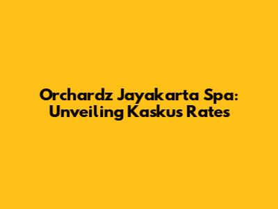 Orchardz Jayakarta Spa: Unveiling Kaskus Rates