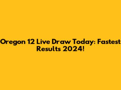 Oregon 12 Live Draw Today: Fastest Results 2024!