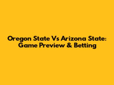 Oregon State Vs Arizona State: Game Preview & Betting