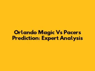 Orlando Magic Vs Pacers Prediction: Expert Analysis
