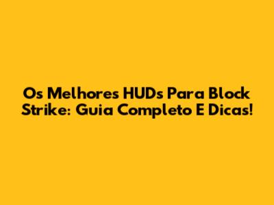 Os Melhores HUDs Para Block Strike: Guia Completo E Dicas!