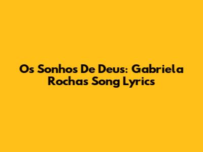 Os Sonhos De Deus: Gabriela Rocha's Song Lyrics