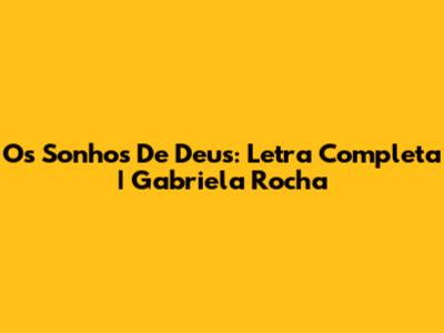 Os Sonhos De Deus: Letra Completa | Gabriela Rocha