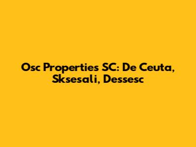 Osc Properties SC: De Ceuta, Sksesali, Dessesc
