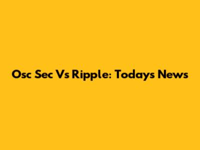 Osc Sec Vs Ripple: Today's News