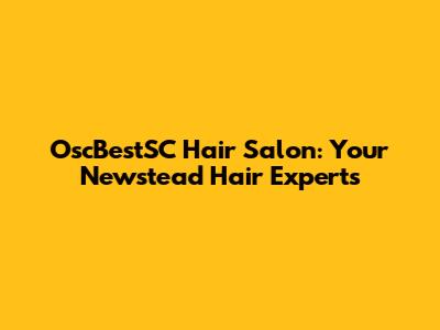 OscBestSC Hair Salon: Your Newstead Hair Experts