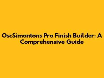 OscSimonton's Pro Finish Builder: A Comprehensive Guide