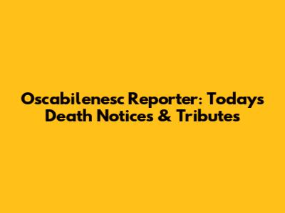 Oscabilenesc Reporter: Today's Death Notices & Tributes