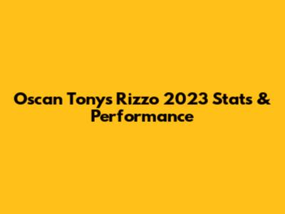 Oscan Tony's Rizzo 2023 Stats & Performance