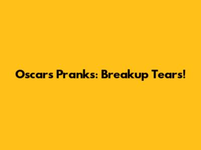 Oscar's Pranks: Breakup Tears!