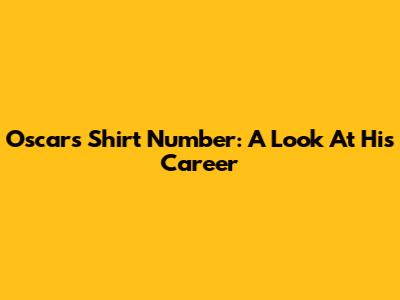 Oscar's Shirt Number: A Look At His Career