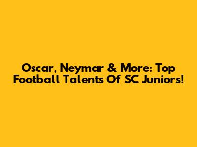 Oscar, Neymar & More: Top Football Talents Of SC Juniors!
