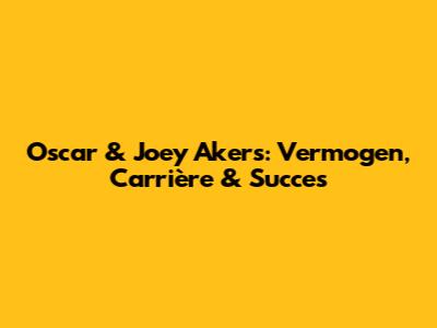 Oscar & Joey Akers: Vermogen, Carrière & Succes