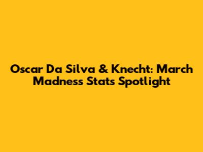 Oscar Da Silva & Knecht: March Madness Stats Spotlight