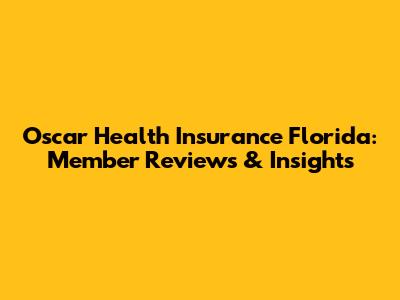 Oscar Health Insurance Florida: Member Reviews & Insights