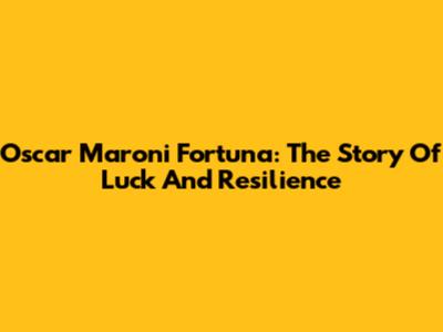 Oscar Maroni Fortuna: The Story Of Luck And Resilience