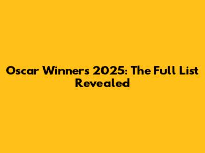 Oscar Winners 2025: The Full List Revealed