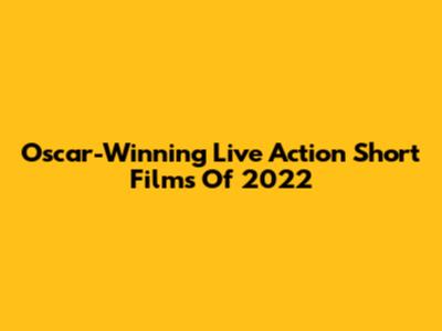 Oscar-Winning Live Action Short Films Of 2022