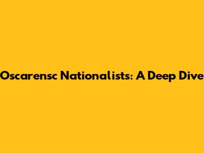 Oscarensc Nationalists: A Deep Dive