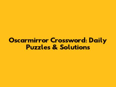 Oscarmirror Crossword: Daily Puzzles & Solutions