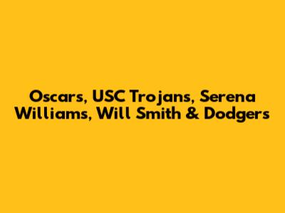 Oscars, USC Trojans, Serena Williams, Will Smith & Dodgers