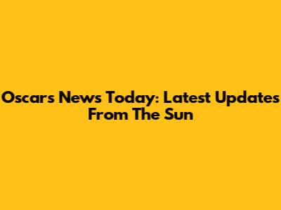 Oscars News Today: Latest Updates From The Sun