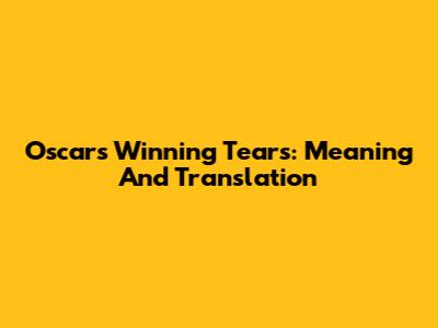 Oscars Winning Tears: Meaning And Translation