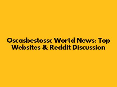 Oscasbestossc World News: Top Websites & Reddit Discussion