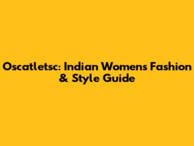 Oscatletsc: Indian Women's Fashion & Style Guide