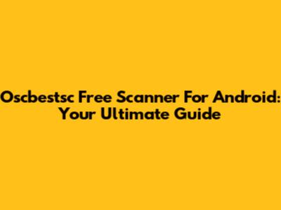 Oscbestsc Free Scanner For Android: Your Ultimate Guide