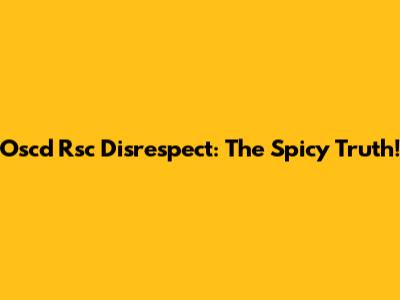Oscd Rsc Disrespect: The Spicy Truth!