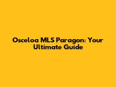Osceloa MLS Paragon: Your Ultimate Guide