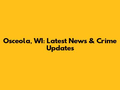 Osceola, WI: Latest News & Crime Updates