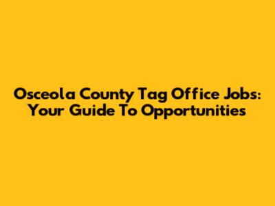 Osceola County Tag Office Jobs: Your Guide To Opportunities