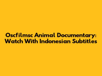 Oscfilmsc Animal Documentary: Watch With Indonesian Subtitles
