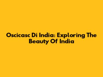 Oscicasc Di India: Exploring The Beauty Of India
