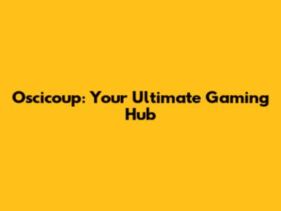 Oscicoup: Your Ultimate Gaming Hub