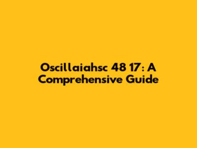 Oscillaiahsc 48 17: A Comprehensive Guide