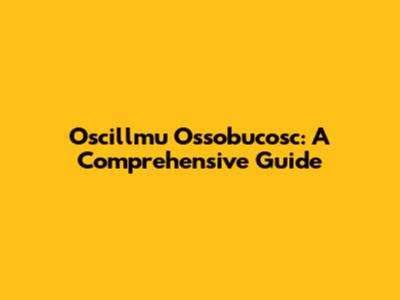 Oscillmu Ossobucosc: A Comprehensive Guide