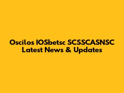 Oscilos IOSbetsc SCSSCASNSC Latest News & Updates