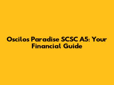 Oscilos Paradise SCSC A5: Your Financial Guide