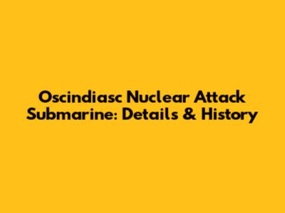Oscindiasc Nuclear Attack Submarine: Details & History