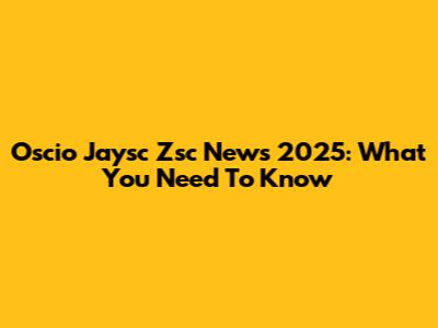 Oscio Jaysc Zsc News 2025: What You Need To Know