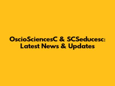 OscioSciencesC & SCSeducesc: Latest News & Updates