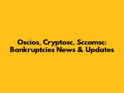 Oscios, Cryptosc, Sccomsc: Bankruptcies News & Updates