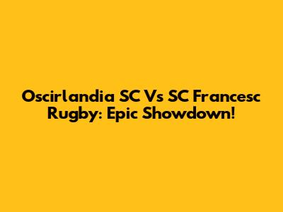 Oscirlandia SC Vs SC Francesc Rugby: Epic Showdown!