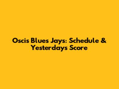 Oscis Blues Jays: Schedule & Yesterday's Score